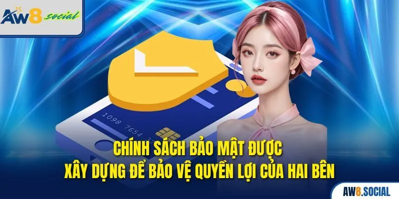Chính sách bảo mật được xây dựng để bảo vệ quyền lợi của hai bên