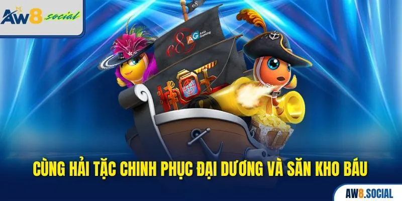 Bắn Cá aw8 3 Cùng hải tặc chinh phục đại dương và săn kho báu