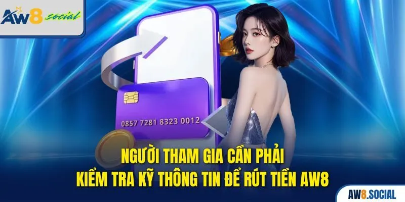 Rút Tiền AW8 Không Lỗi – Giao Dịch Luôn Thành Công 3 Người tham gia cần phải kiểm tra kỹ thông tin để rút tiền AW8