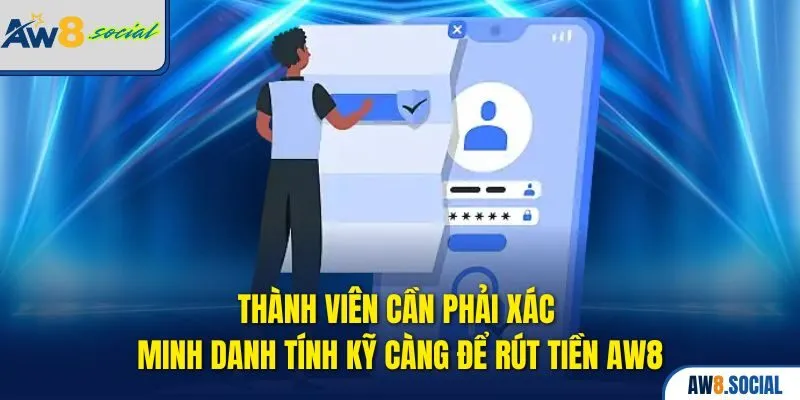 Rút Tiền AW8 Không Lỗi – Giao Dịch Luôn Thành Công 1 Thành viên cần phải xác minh danh tính kỹ càng để Rút tiền AW8