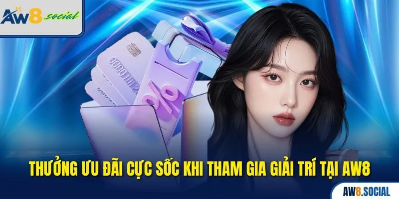 AW8 36 Thưởng ưu đãi cực sốc khi tham gia giải trí tại AW8
