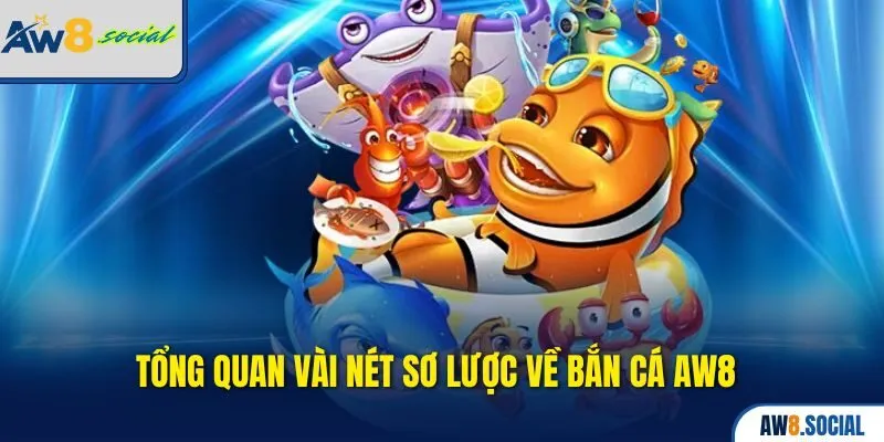 Bắn Cá aw8 1 Tổng quan vài nét sơ lược về Bắn cá AW8