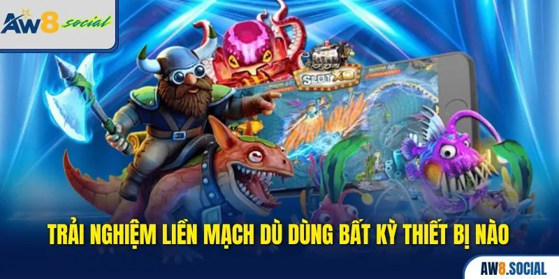 Bắn Cá aw8 2 Trải nghiệm liền mạch dù dùng bất kỳ thiết bị nào